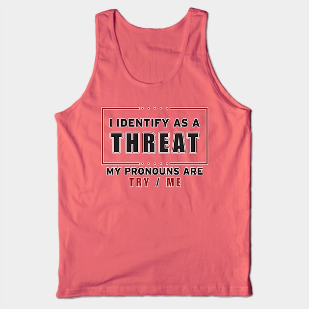 I Identify As A Threat Tank Top by WhatProductionsBobcaygeon